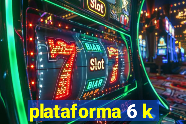 plataforma 6 k